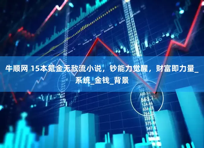 牛顺网 15本氪金无敌流小说，钞能力觉醒，财富即力量_系统_金钱_背景